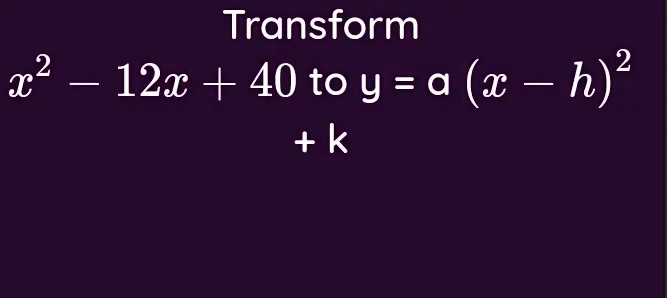 SOLVED Transform 12 12x 40 To Y a x H k solved-transform-12-12x-40-to-y-a-x-h-k