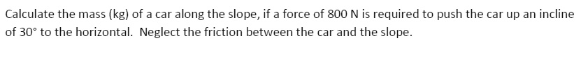 Video Solution: Calculate The Mass (kg) Of A Car Along The Slope, If A 