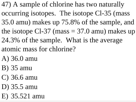 Solved 47 A Sample Of Chlorine Has Two Naturally Occurring Isotopes The Isotope Cl 35 Mass 35 0 Amu Makes Up 75 8 Of The Sample And The Isotope Cl 37 Mass 37 0 Amu Makes Up