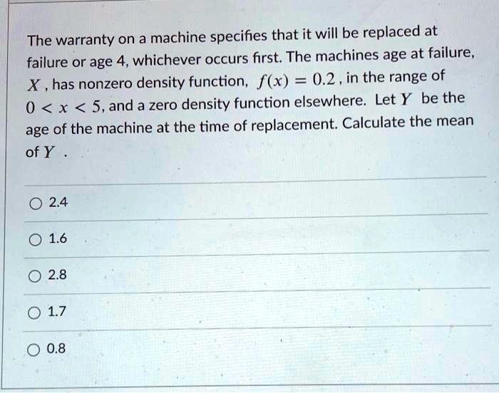 SOLVED The warranty on a machine specifies that it will be replaced at failure or age 4