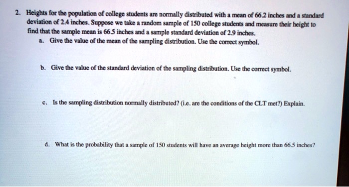 Solved Heights For The Population Of College Students Are Normally Distributed With Mean Of 66 2 Inches And Standard Deviation Of 2 4 Inches Suppose We Take Rndom Sample Of 1s0