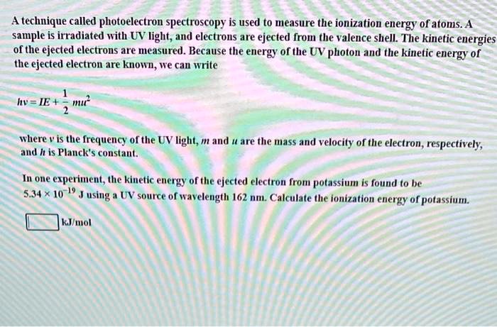 A technique called photoelectron spectroscopy is used to measure the ...