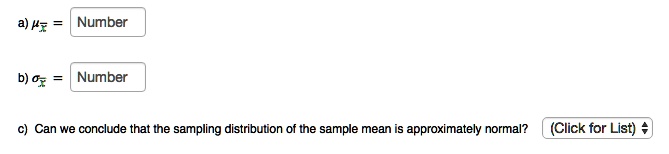 a) muarx = Number
b) sigmaarx = Number
c) Can we conclude that the sampling distribution of the sample mean is approximately normal? (Click for List)