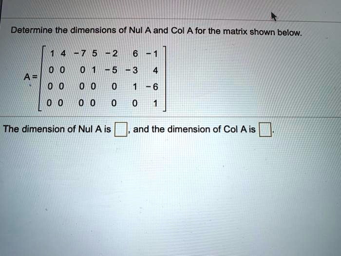 SOLVED Determine the dimensions of Nul A and Col A for the matrix shown below; The dimension of