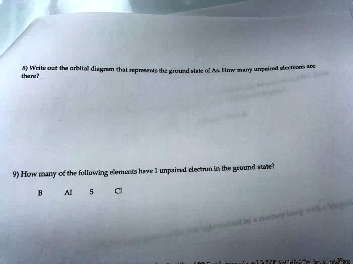 8) Write out the orbital diagram that represents the ground state of As. How many unpaired electrons are
there?
9) How many of the following elements have 1 unpaired electron in the ground state?
B Al S Cl