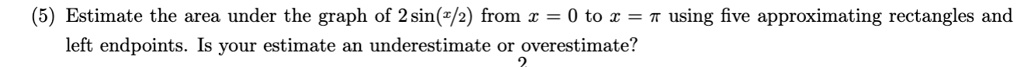 SOLVED: Estimate the area under the graph of 2 sin(1/2) from x = 0 to I ...