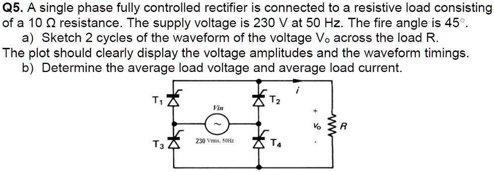 SOLVED: Q5. A single-phase fully controlled rectifier is connected to a ...