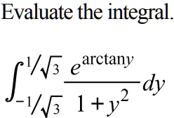 Evaluate the integral. ( int-1/sqrt3^1/sqrt3 frace^arctan y1 + y^2 dy )