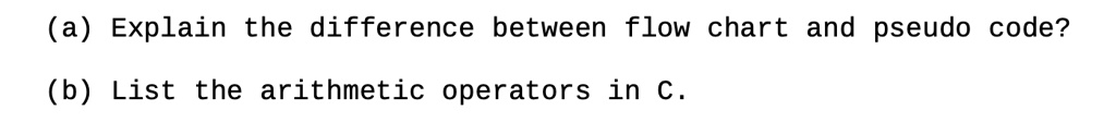 (a) Explain the difference between flow chart and pseudo code? (b) List ...