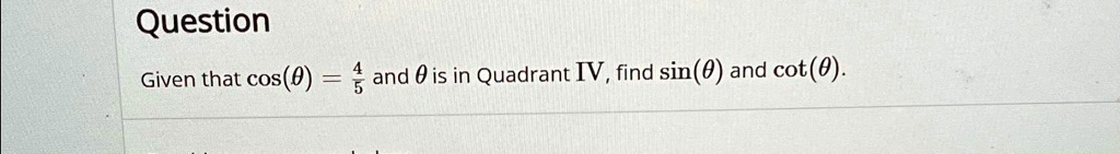 question given that costheta 45 and theta is in quadrant iv find sintheta and cottheta question given that cos 4 and is in quadrant ivfind sin and cot 06572