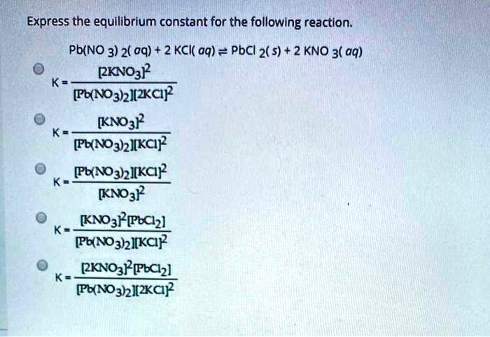 Solved Express The Equilibrium Constant For The Following Reaction Pbno32aq 2 Kclaq 4664