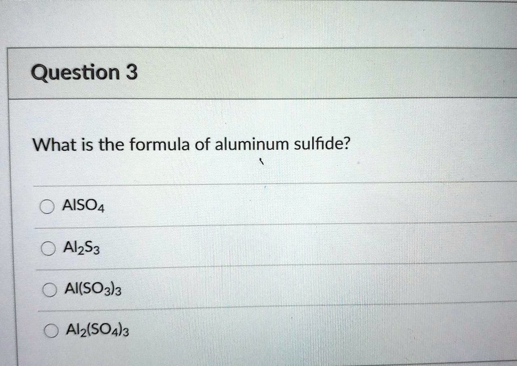 Solved Question 3 What Is The Formula Of Aluminum Sulfide Aiso4 Alzs3 Ai So3l3 Alz So4l3