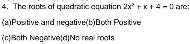 4. The roots of quadratic equation 2x^2 + x + 4 = 0 are:
(a) Positive and negative(b) Both Positive
(c)Both Negative(d) No real roots