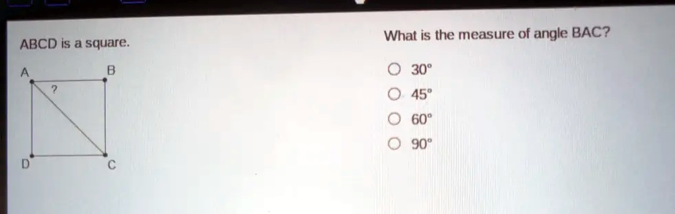 What Is The Measure Of Angle Bac Abcd Is A Square O 30 45 60 0 90 31953