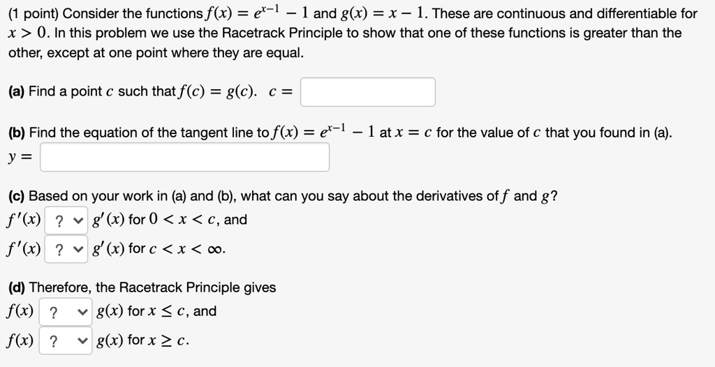 Solved 1 Point Consider The Functions F X Et 1 And G X X 1 These Are Continuous And Differentiable For X 0 In This Problem We Use The Racetrack Principle To Show