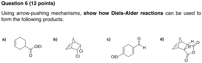 question 6 12 points using arrow pushing mechanisms show how diels alder reactions can be used to form the following products a b c d oet h ho h ci ci oet 19528