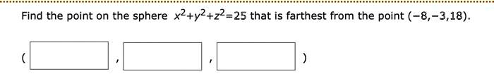 Find the point on the sphere x^2 + y^2 + z^2 = 25 that is farthest from the point (-8, -3, 18).