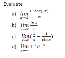 Evaluate
a) ( lim x ightarrow 1 frac1-cos (5 x)3 x )
b) ( lim x ightarrow infty fracln xx )
c) ( lim x ightarrow 0left(frac1x-frac1sin xight) )
d) ( lim x ightarrow infty x^3 e^-x )