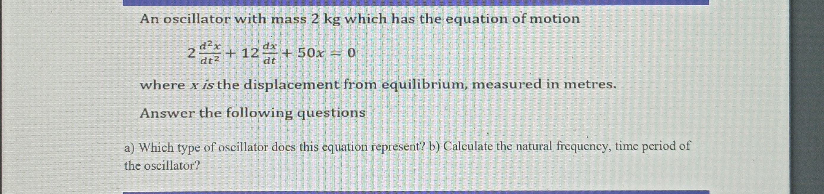 SOLVED An oscillator with mass 2 kg which has the equation of motion 2
