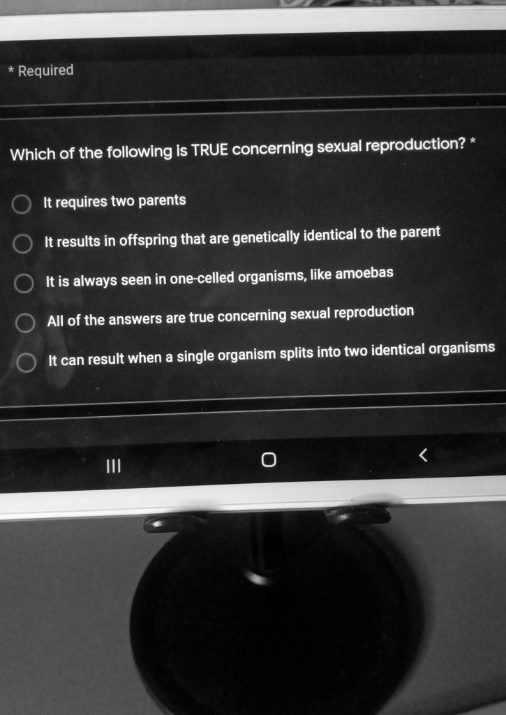 Which of the following is TRUE concerning sexual reproduction? *
It requires two parents
It results in offspring that are genetically identical to the parent
It is always seen in one-celled organisms, like amoebas
All of the answers are true concerning sexual reproduction
It can result when a single organism splits into two identical organisms