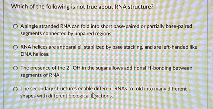 SOLVED: Which of the following is not true about RNA structure? O A ...