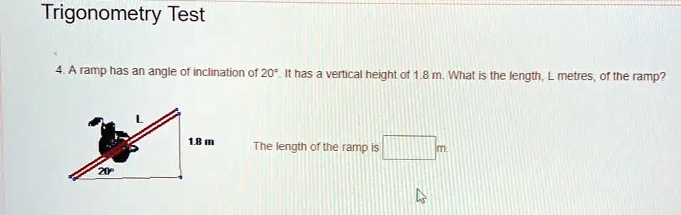 SOLVED: Trigonometry Test 4A ramp has an angle Of inclination Of 20 ...