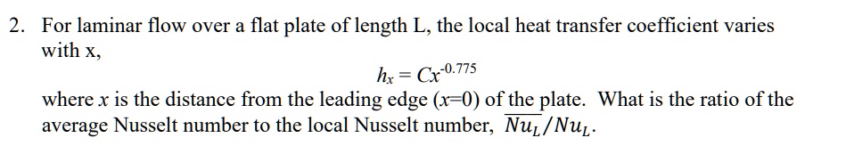 SOLVED: 2. For laminar flow over a flat plate of length L, the local ...