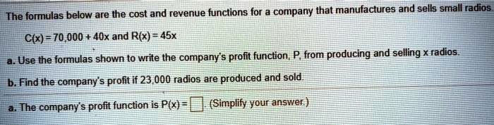 SOLVED: The formulas below are the cost and revenue functions for ...