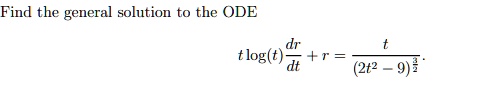 Find the general solution to the ODE
tlog(t)fracdrdt + r = fract(2t^2 - 9)^frac32.