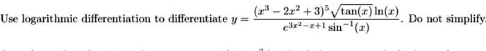 Use logarithmic differentiation to differentiate y = ((x^3 - 2x^2 + 3)^5 √(tan(x) ln(x)))/(e^3x^2 - x + 1sin^-1(x)). Do not simplify