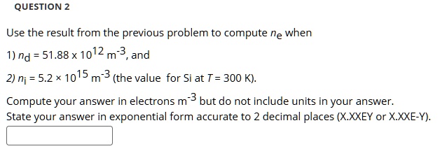 question 2 use the result from the previous problem to compute ne when 1 nd 5188 times 1012 m 3 and 2 ni 52 times 1015 m 3 the value for si at t 300 k compute your answer in electrons m 3 02824