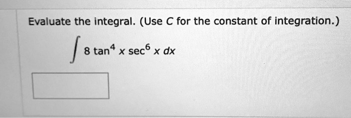 Evaluate the integral. (Use C for the constant of integration.)
? 8 tan^4 x sec^6 x dx