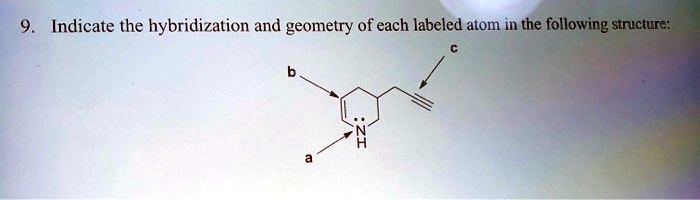 SOLVED: Indicate the hybridization and geometry of each labeled atom in ...