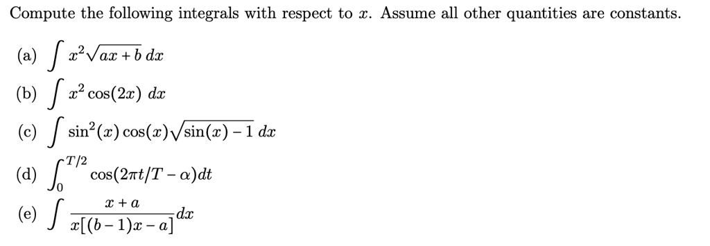 Solved Compute The Following Integrals With Respect To A Assume All Other Quantities Are Constants J Wvar B D 6 J Cos 2x Dx C F Sin R Cos R Vsin R 1 Dx T 2 D
