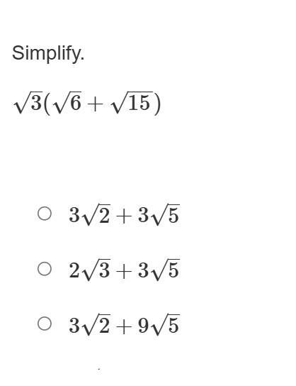 Simplify. √(3)(√(6)+√(15)) ? 3 √(2)+3 √(5) ? 2 √(3)+3...