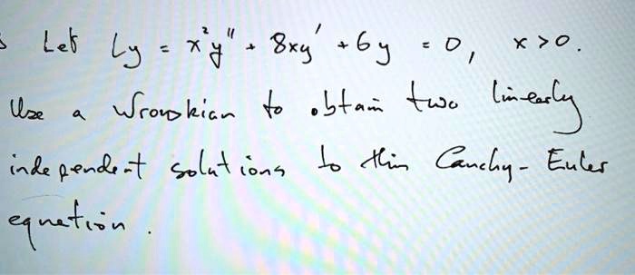 Let Ly = x^2y” + 8xy' + 6y = 0, x > 0. Use a Wronskian to obtain two linearly independent solutions to this Cauchy-Euler equation.