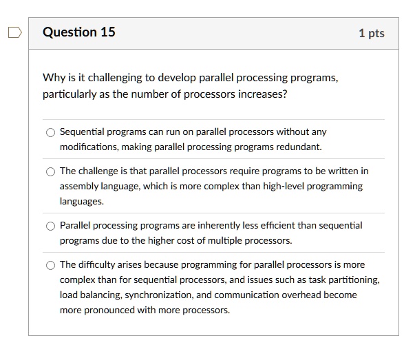 question 15 1 pts why is it challenging to develop parallel processing programs particularly as the number of processors increases sequential programs can run on parallel processors without  83936