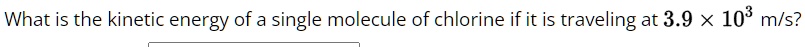 what is the kinetic energy of a single molecule of chlorine if it is traveling at 39 times 103 ms 61053