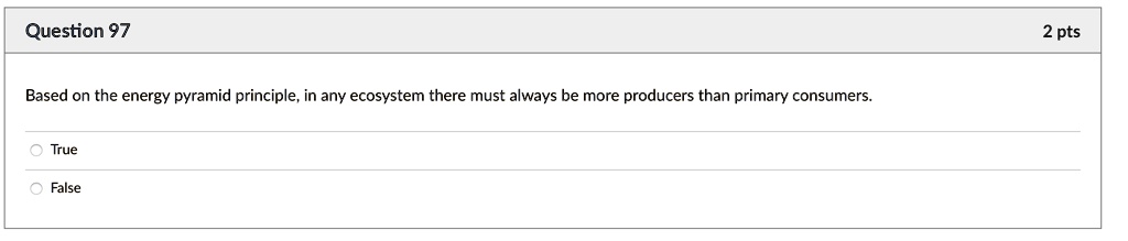Based on the energy pyramid principle, in any ecosystem there must always be more producers than primary consumers.
True
False