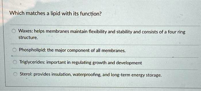 What Helps Maintain Flexibility Of Membrane SOLVED: Which matches a lipid with its function? Waxes: helps membranes