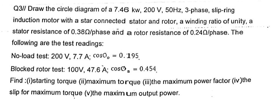 Solved Q3draw The Circle Diagram Of A 746 Kw 200 V 50 Hz 3 Phase Slip Ring Induction 