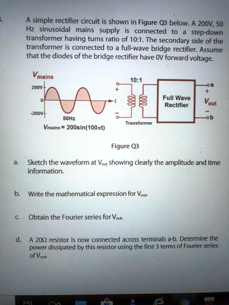 SOLVED A simple rectifier circuit is shown in Figure Q3 below. A 200V