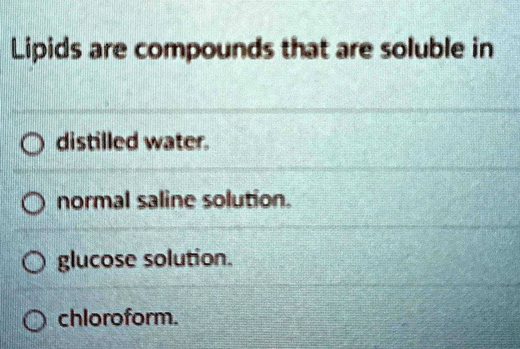 Lipids are compounds that are soluble in distilled water. normal saline