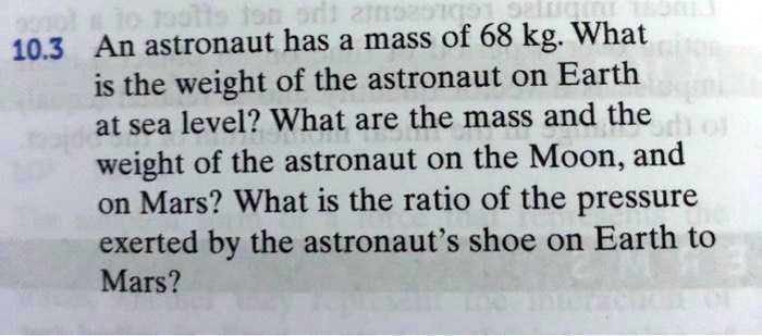 Solved 10 3 An Astronaut Has Mass Of 68 Kg What Is The Weight Of The Astronaut On Earth At Sea