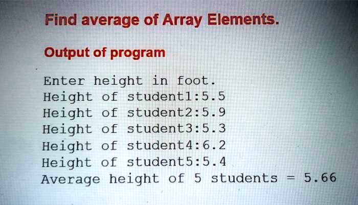 SOLVED: Find average of Array Elements. Output of program Enter height ...