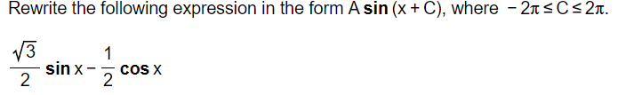 Rewrite the following expression in the form A sin (x + C), where - 2?????????????????????????????????????????????????????????????????????????????????????????????????????????????????????????????????????????????????????????????????????????????????????????????????????????????????????????????????????????????????????????????????? ? C ? 2?.

?3 / 2 sin x - 1/2 cos x