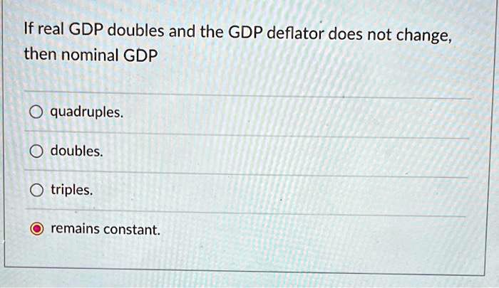 SOLVED: If real GDP doubles and the GDP deflator does not change then ...