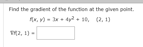 Find the gradient of the function at the given point.
f(x, y) = 3x + 4y^2 + 10, (2, 1)

abla f(2, 1) =