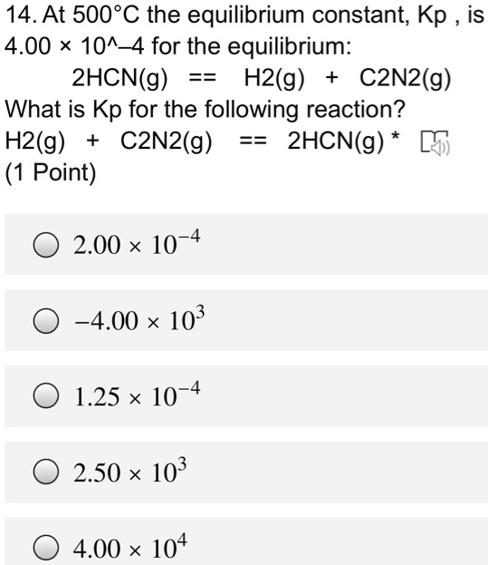 SOLVED 14.At 500*C the equilibrium constant; Kp is 4.00 * 10^_4 for the equilibrium 2HCN(g) H2