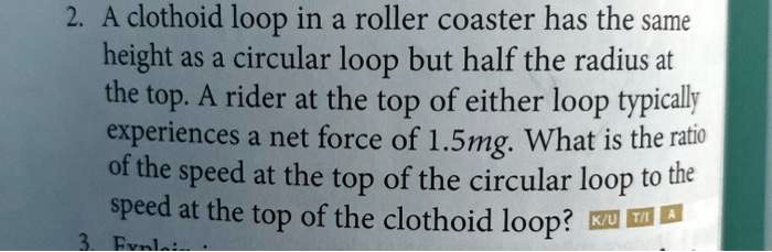 SOLVED: 2 A clothoid loop in a roller coaster has the same height as a ...